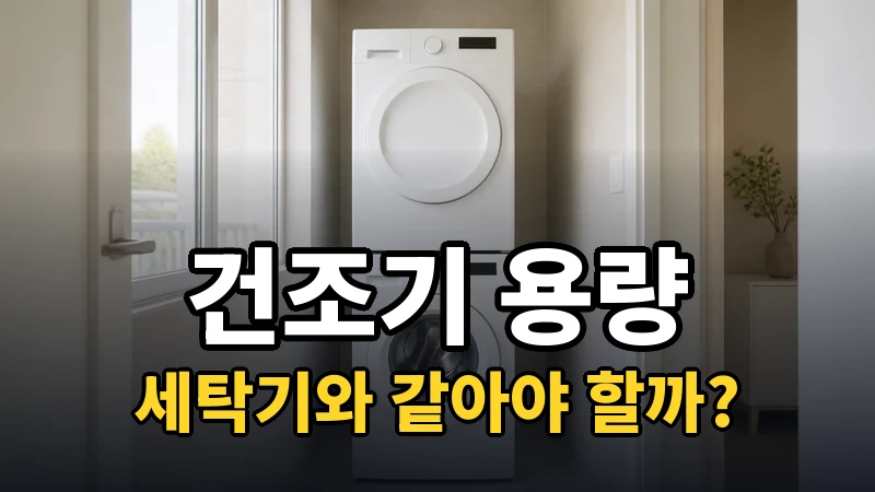 건조기 용량 선택, 세탁기와 같아야 할까?